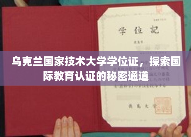 乌克兰国立科技大学位证揭秘，国际教育认证的神秘途径大起底