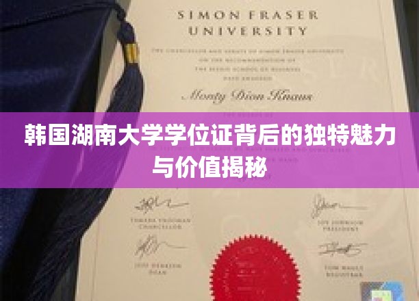 韩国湖南大学学位证书背后的独特魅力与价值揭秘