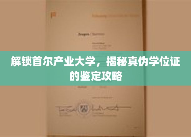 首尔产业大学学位证真伪辨析，掌握鉴定攻略，轻松识别假证陷阱