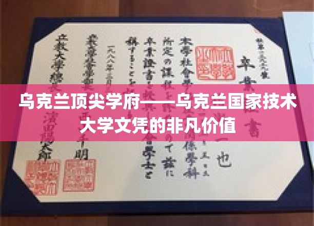 乌克兰顶级学府文凭，乌克兰国家技术大学，开启国际认可的非凡之门