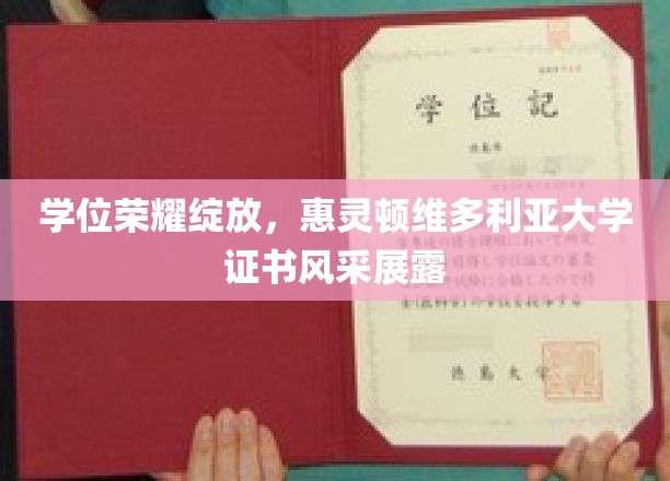 荣耀时刻，惠灵顿维多利亚大学学位证书璀璨亮相