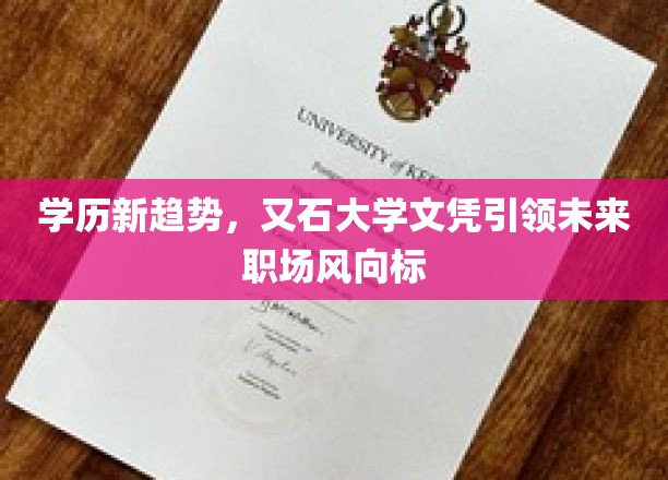 未来职场新风向，又石大学文凭成为学历新宠儿